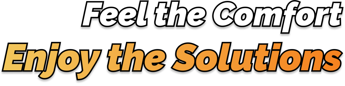 Feel the comfort enjoy the solutions